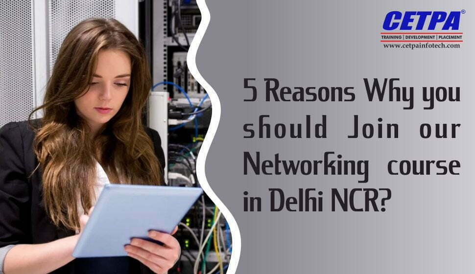 5 Reasons Why you should Join our Networking course in Delhi NCR?