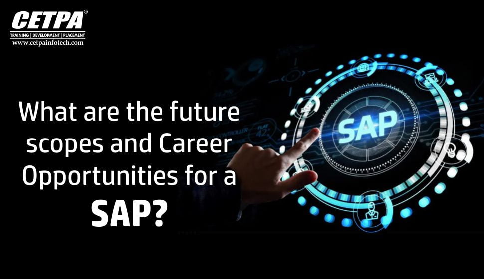 WHAT ARE THE FUTURE SCOPES AND CAREER OPPORTUNITIES FOR SAP?