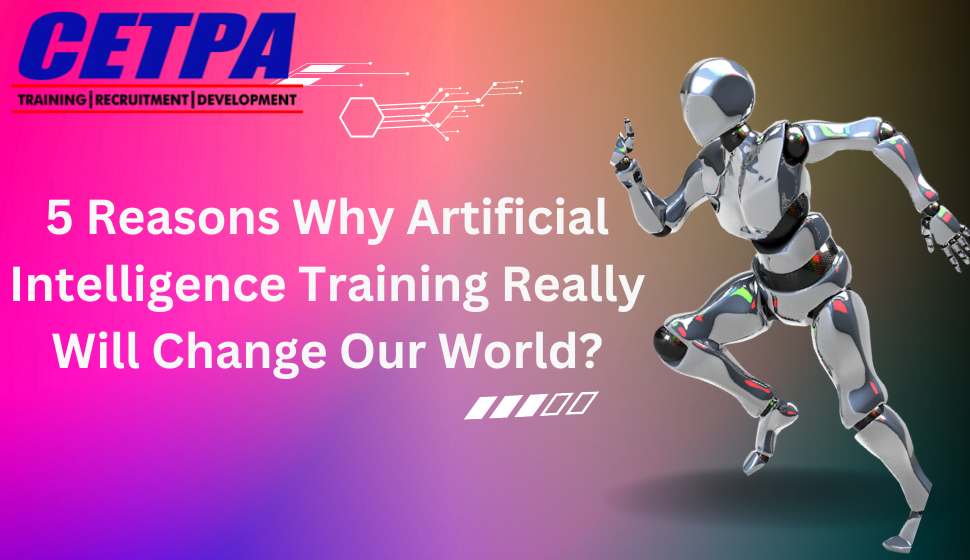 5 Reasons Why Artificial Intelligence Training Really Will Change Our World?