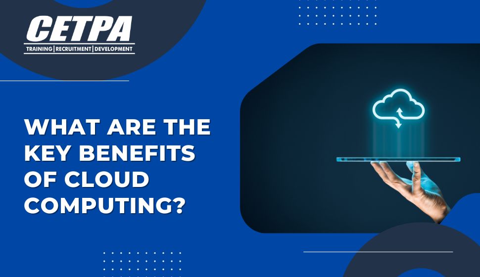 WHAT ARE THE KEY BENEFITS OF CLOUD COMPUTING - CETPA Infotech